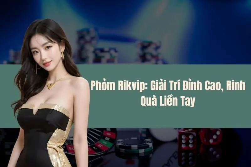 Phỏm Rikvip Giải Trí Đỉnh Cao, Rinh Quà Liền Tay