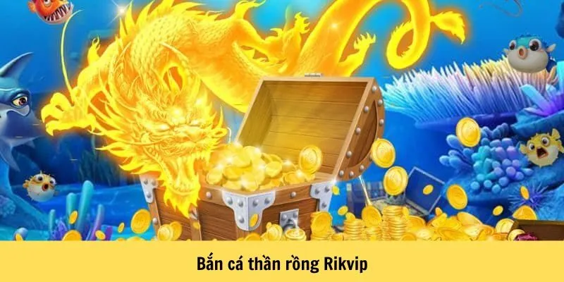 Bắn Cá Thần Rồng Rikvip